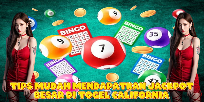 Tips Mudah Mendapatkan Jackpot Besar Di Togel California