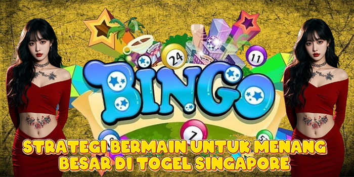 Strategi Bermain Untuk Menang Besar di Togel Singapore
