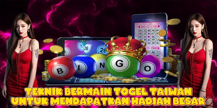 Teknik Bermain Togel Taiwan Untuk Mendapatkan Hadiah Besar