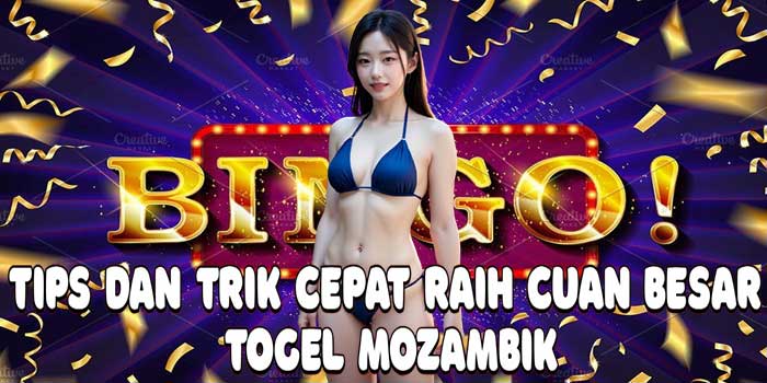 Tips dan Trik Cepat Raih Cuan Besar Togel Mozambik