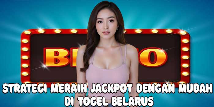 Strategi Meraih Jackpot Dengan Mudah Di Togel Belarus