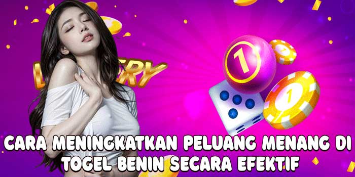 Cara Meningkatkan Peluang Menang Di Togel Benin Secara Efektif