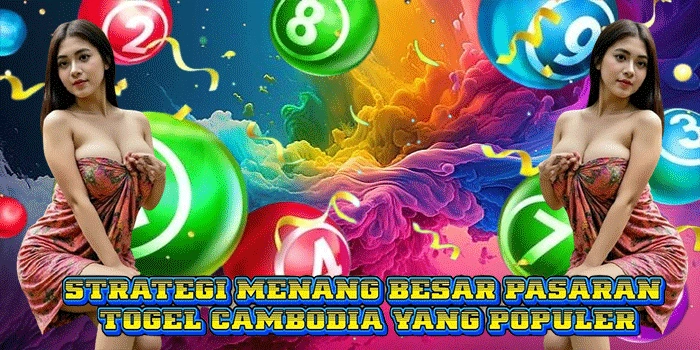Strategi Menang Besar Pasaran Togel Cambodia Yang Populer